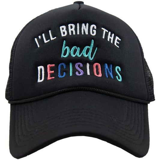 I'll Bring the Bad Decisions Foam Trucker Hat